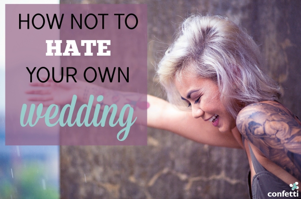 8 ways to make sure you don't hate your own wedding | Confetti.co.uk