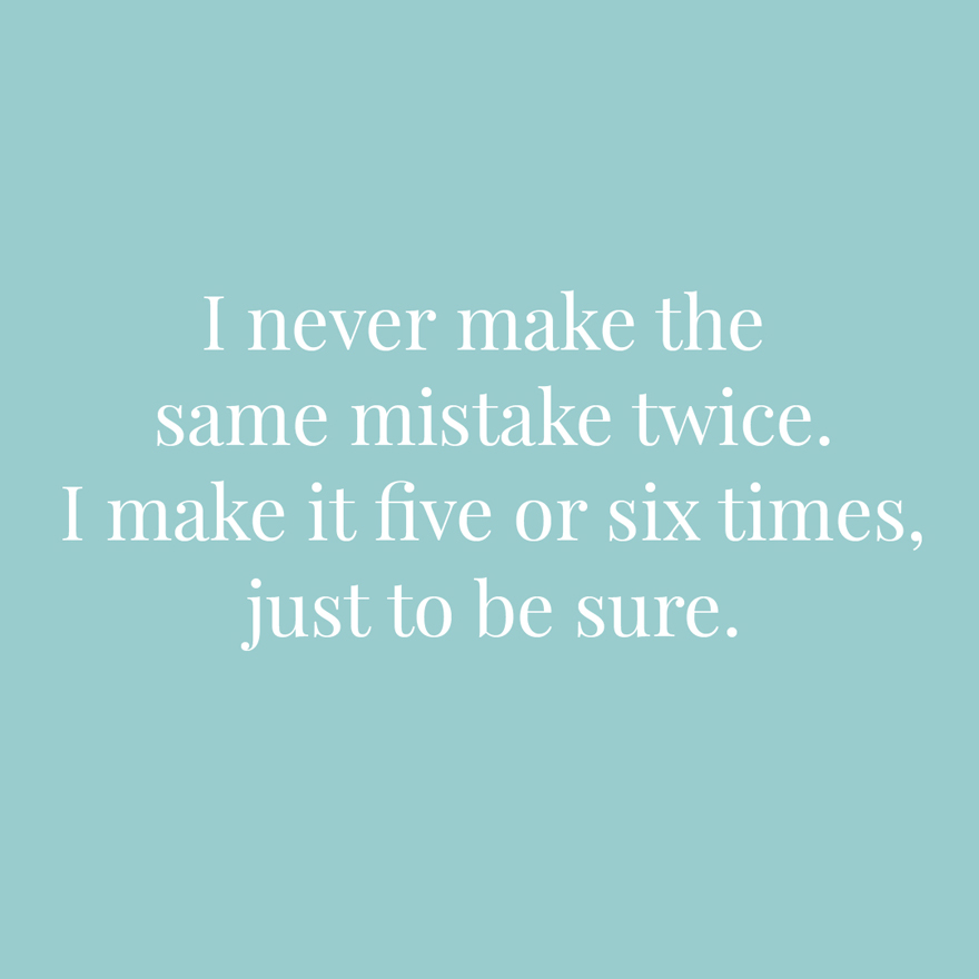 I never make the same mistake twice I make it five or six times just to be sure | Confetti.co.uk