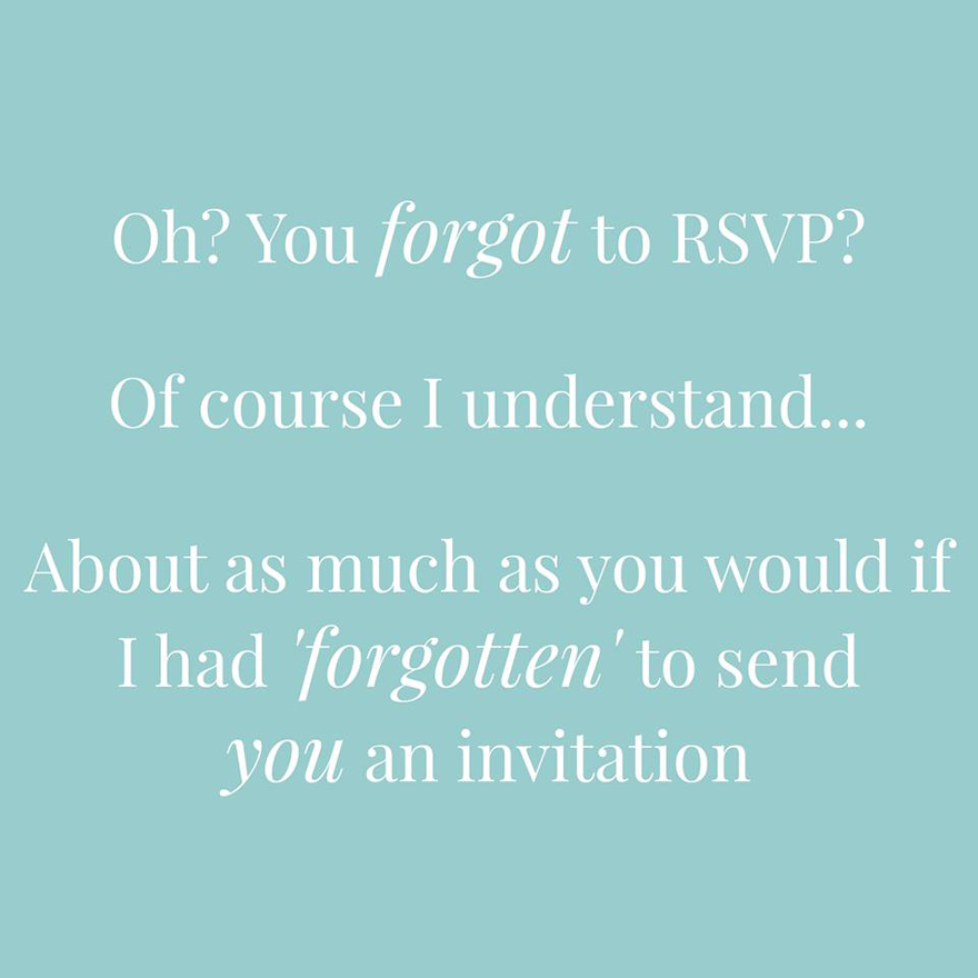 Oh You forgot to RSVP Of course I understand About as much as you would if I had forgotton to send you an invitation | Confetti.co.uk