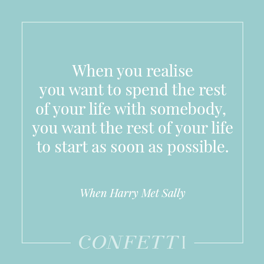 when you realise you want to spend the rest of your life with somebody, you want the rest of your life to start as soon as possible - When Harry Met Sally | Confetti.co.uk